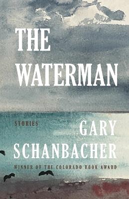 The Waterman: Stories - Gary Schanbacher - cover