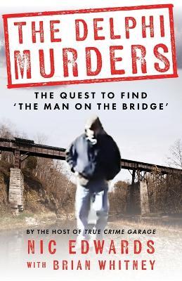 The Delphi Murders: The Quest To Find 'The Man On The Bridge' - Brian Whitney,Nic Edwards - cover