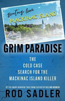Grim Paradise: The Cold Case Search for the Mackinac Island Killer - Rod Sadler - cover