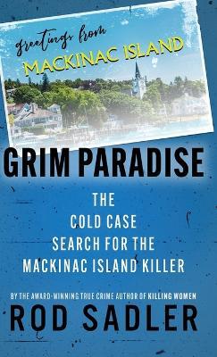 Grim Paradise: The Cold Case Search for the Mackinac Island Killer - Rod Sadler - cover