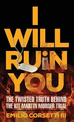 I Will Ruin You: The Twisted Truth Behind The Kit Martin Murder Trial - Emilio Corsetti - cover