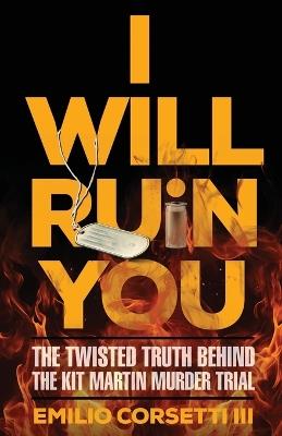 I Will Ruin You: The Twisted Truth Behind The Kit Martin Murder Trial - Emilio Corsetti - cover