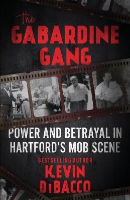 The Gabardine Gang: Power and Betrayal in Hartford's Mob Scene - Kevin B Dibacco - cover