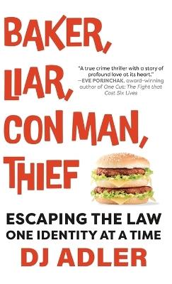 Baker, Liar, Con Man, Thief: Escaping the Law One Identity at a Time - D J Adler - cover