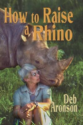 How to Raise a Rhino - Deb Aronson - cover