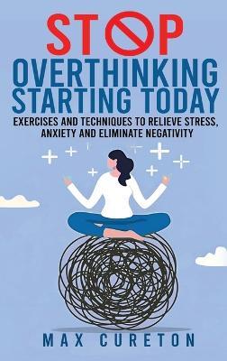 Stop Overthinking Starting Today: Improve Your Relationship with Yourself and Live Drama-Free - Max Cureton - cover