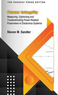 Power Integrity: Measuring, Optimizing and Troubleshooting Power-Related Parameters in Electronics Systems - Steven M Sandler - cover