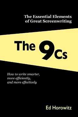 The 9 Cs: The Essential Elements of Great Screenwriting - Ed Horowitz - cover