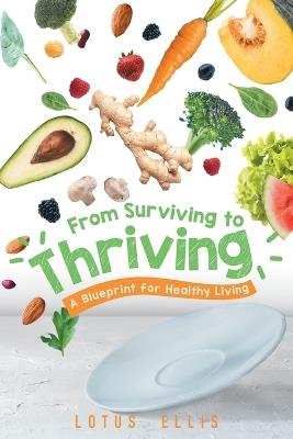 From Surviving to Thriving: A Blueprint for Healthy Living - Lotus Ellis - cover