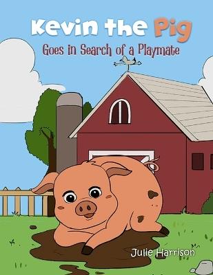 Kevin the Pig Goes in Search of a Playmate - Julie Harrison Harrison - cover