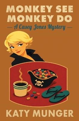 Monkey See Monkey Do: A Casey Jones Mystery - Katy Munger - cover