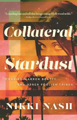 Collateral Stardust: Chasing Warren Beatty and Other Foolish Things - Nikki Nash - cover