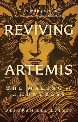 Reviving Artemis: The Making of a Huntress - Deborah Lee Luskin - cover