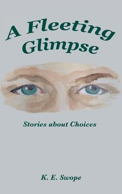 A Fleeting Glimpse: Stories about Choices - K E Swope - cover