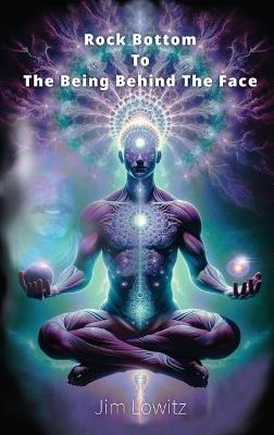 Rock Bottom to the Being Behind the Face - Jim Lowitz - cover