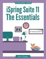 iSpring Suite 11: The Essentials: Transform Your Existing PowerPoint Presentations into Awesome eLearning with this Hands-on, Step-by-Step Guide