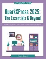 QuarkXPress 2025: The Essentials & Beyond: From Basics to Brilliance: A Step-by-Step Guide to Mastering QuarkXPress.