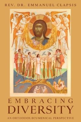 Embracing Diversity: An Orthodox Ecumenical Perspective - Emmanuel Clapsis - cover
