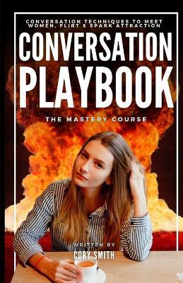 The Conversation Playbook: How to Talk & Flirt With Women Anytime & Anywhere: How to Talk & Flirt: How to Talk and Flirt with Women Anytime and Anywhere - Cory Smith - cover