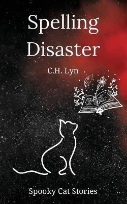 Spelling Disaster: Spooky Cat Stories - C H Lyn - cover