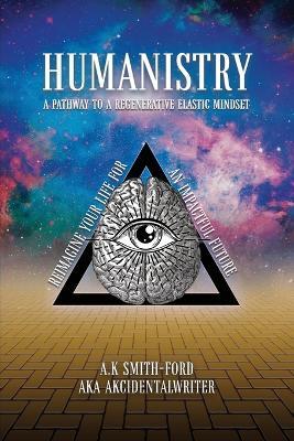 Humanistry: A pathway to a regenerative elastic mindset: Reimagine your life for an impactful future - A K Smith-Ford - cover