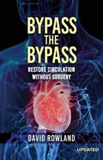 Bypass the Bypass: RESTORE CIRCULATION WITHOUT SURGERY (Revised Edition): RESTORE CIRCULATION WITHOUT SURGERY