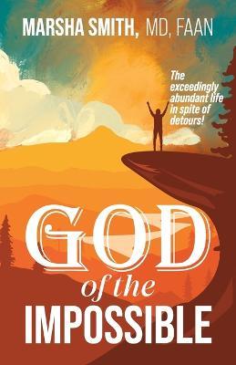 God of the Impossible: The exceedingly abundant life in spite of detours! - Marsha Smith - cover