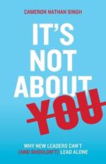 It's Not About You: Why New Leaders Can't (and shouldn't) Lead Alone