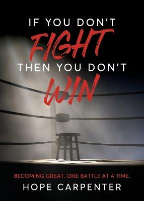 If You Don't Fight Then You Don't Win: Becoming Great. One Battle at a Time. - Hope Carpenter - cover