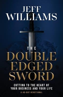 The Double Edged Sword: Cutting to the Heart of Your Business and Your Life - Jeff Williams - cover