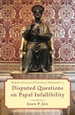 Disputed Questions on Papal Infallibility - John P Joy - cover