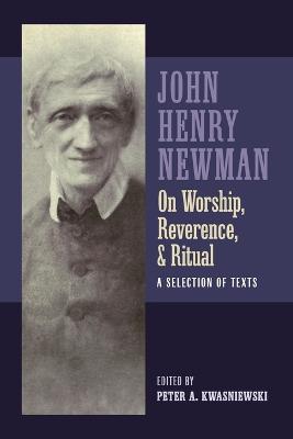 Newman on Worship, Reverence, and Ritual: A Selection of Texts - John Henry Newman - cover