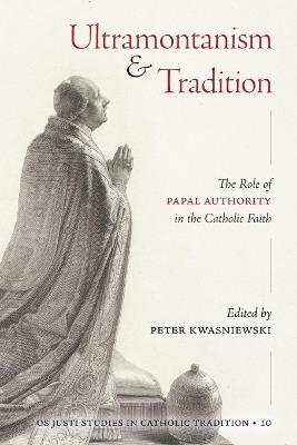 Ultramontanism and Tradition: The Role of Papal Authority in the Catholic Faith - cover