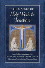 The Masses of Holy Week & Tenebrae: Latin-English texts for the pre-1955 Palm Sunday, Tenebrae, & Sacred Triduum