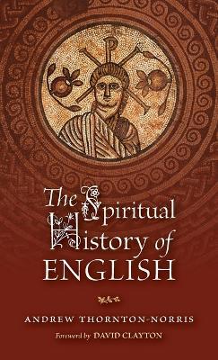 The Spiritual History of English - Andrew Thornton-Norris - cover