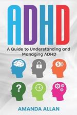 ADHD: A Guide to Understanding and Managing ADHD