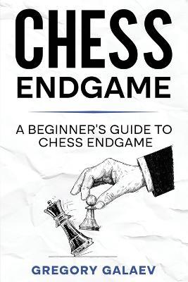 Chess Endgame: A Beginner's Guide to Chess Endgame - Gregory Galaev - cover