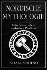 Nordische Mythologie: Märchen aus dem nordischen Pantheon