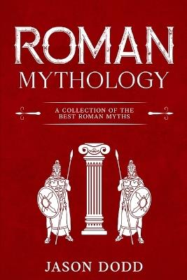 Roman Mythology: A Collection of the Best Roman Myths - Jason Dodd - cover