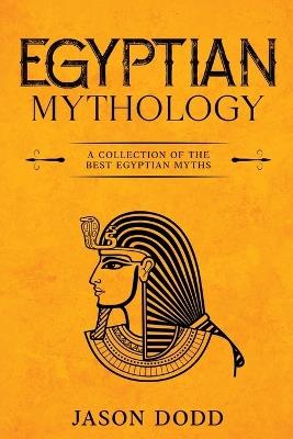 Egyptian Mythology: A Collection of the Best Egyptian Myths - Jason Dodd - cover
