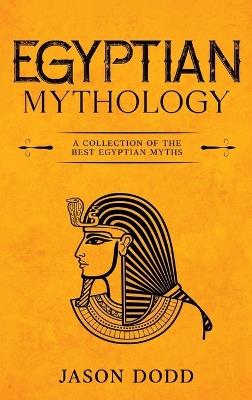 Egyptian Mythology: A Collection of the Best Egyptian Myths - Jason Dodd - cover