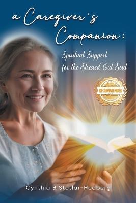 A Caregiver's Companion: Spiritual Support for the Stressed-Out Soul - Cynthia B Stotlar-Hedber - cover