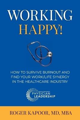 Working Happy! How to Survive Burnout and Find Your Work/Life Synergy in the Healthcare Industry - Roger Kapoor - cover