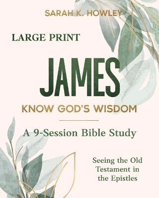 James: Know God's Wisdom (Large Print) - Sarah K Howley - cover
