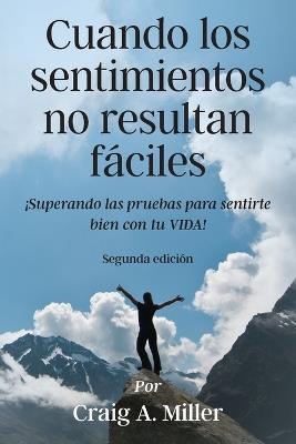 Cuando los sentimientos no resultan fáciles: ¡Superando las pruebas para sentirte bien con tu VIDA! - Craig Miller - cover