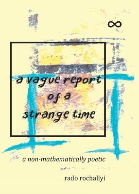 A vague report of a strange time: a non-mathematically poetic - Rado Rochallyi - cover