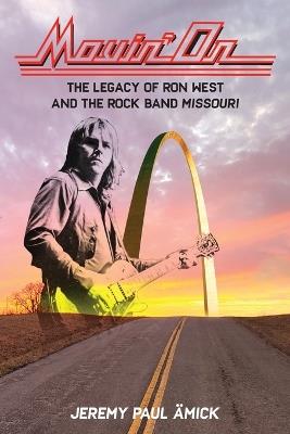 Movin' On: The Legacy of Ron West and the Rock Band Missouri - Jeremy Paul Ämick - cover
