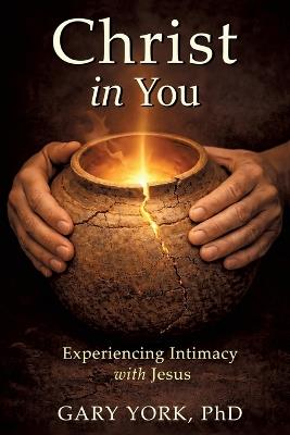Christ in You: Experiencing Intimacy with Jesus - Gary York - cover