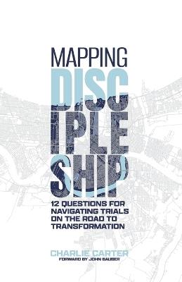 Mapping Discipleship: 12 Questions for Navigating Trials on the Road to Transformation - Charlie Carter - cover