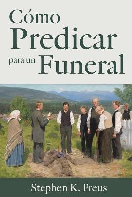 Cómo Predicar para un Funeral - Stephen Preus - cover
